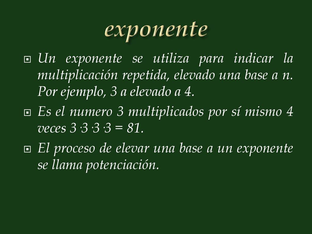exponente Un exponente se utiliza para indicar la multiplicación repetida, elevado una base a n. Por ejemplo, 3 a elevado a 4.