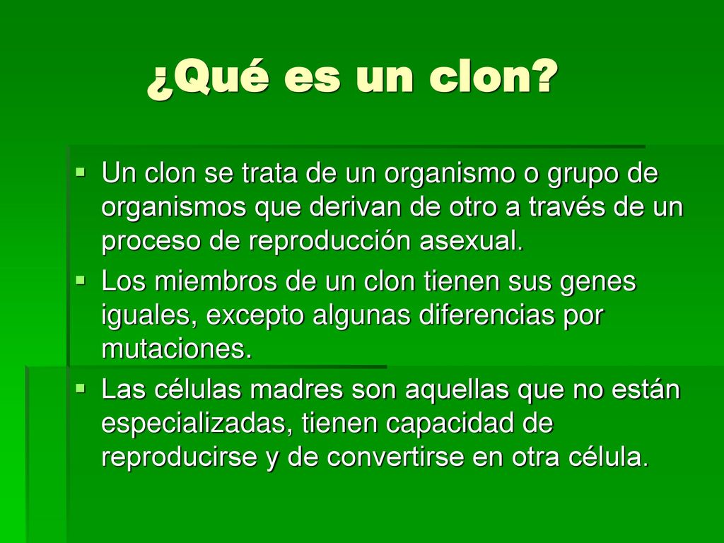 ¿Qué es un clon Un clon se trata de un organismo o grupo de organismos que derivan de otro a través de un proceso de reproducción asexual.