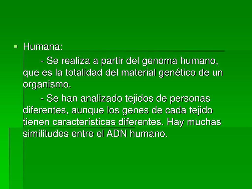 Humana: - Se realiza a partir del genoma humano, que es la totalidad del material genético de un organismo.
