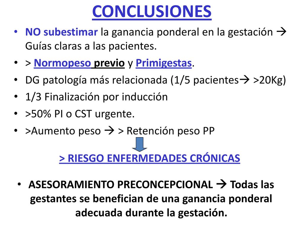 CONCLUSIONES NO subestimar la ganancia ponderal en la gestación  Guías claras a las pacientes. > Normopeso previo y Primigestas.