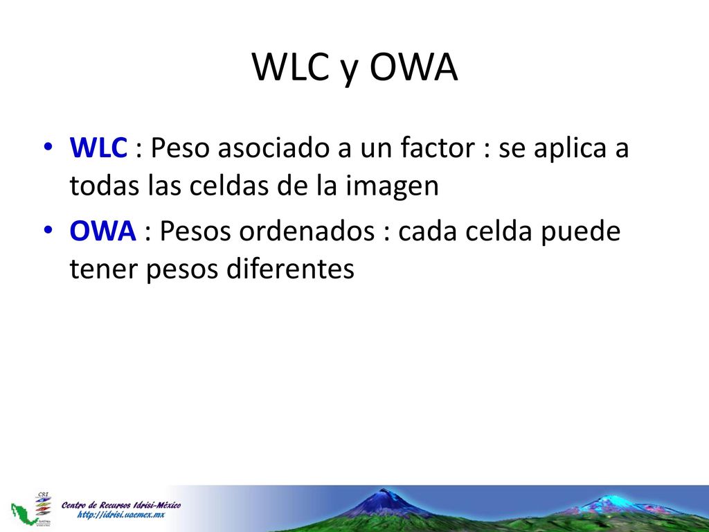 WLC y OWA WLC : Peso asociado a un factor : se aplica a todas las celdas de la imagen.