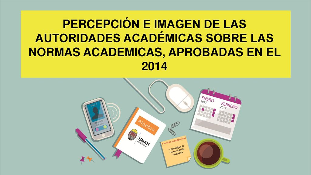 PERCEPCIÓN E IMAGEN DE LAS AUTORIDADES ACADÉMICAS SOBRE LAS NORMAS ACADEMICAS, APROBADAS EN EL 2014