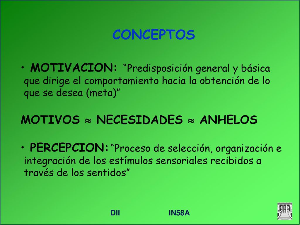 CONCEPTOS MOTIVACION: Predisposición general y básica que dirige el comportamiento hacia la obtención de lo que se desea (meta)