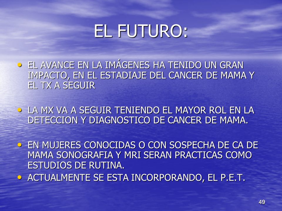 EL FUTURO: EL AVANCE EN LA IMÁGENES HA TENIDO UN GRAN IMPACTO, EN EL ESTADIAJE DEL CANCER DE MAMA Y EL TX A SEGUIR.