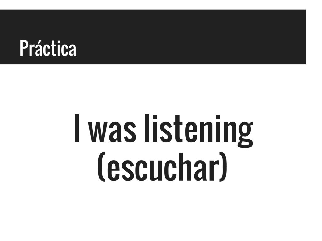 Práctica I was listening (escuchar)