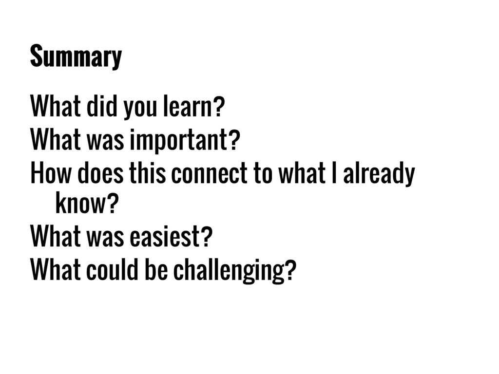 Summary What did you learn What was important How does this connect to what I already know What was easiest