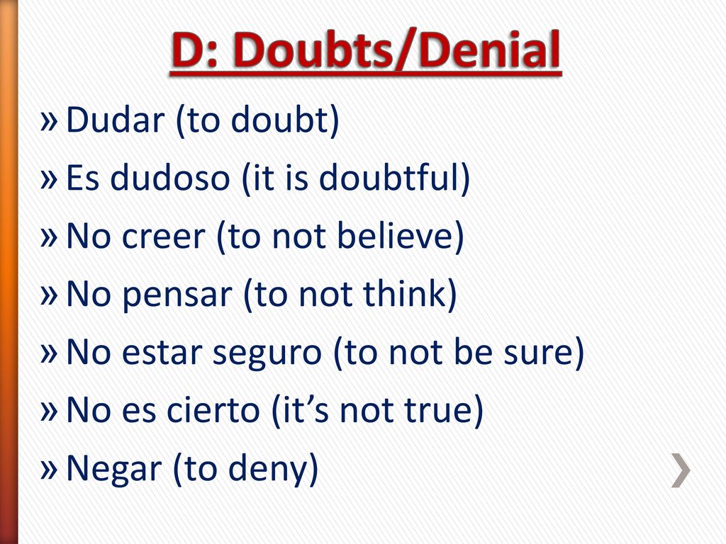 D: Doubts/Denial Dudar (to doubt) Es dudoso (it is doubtful)