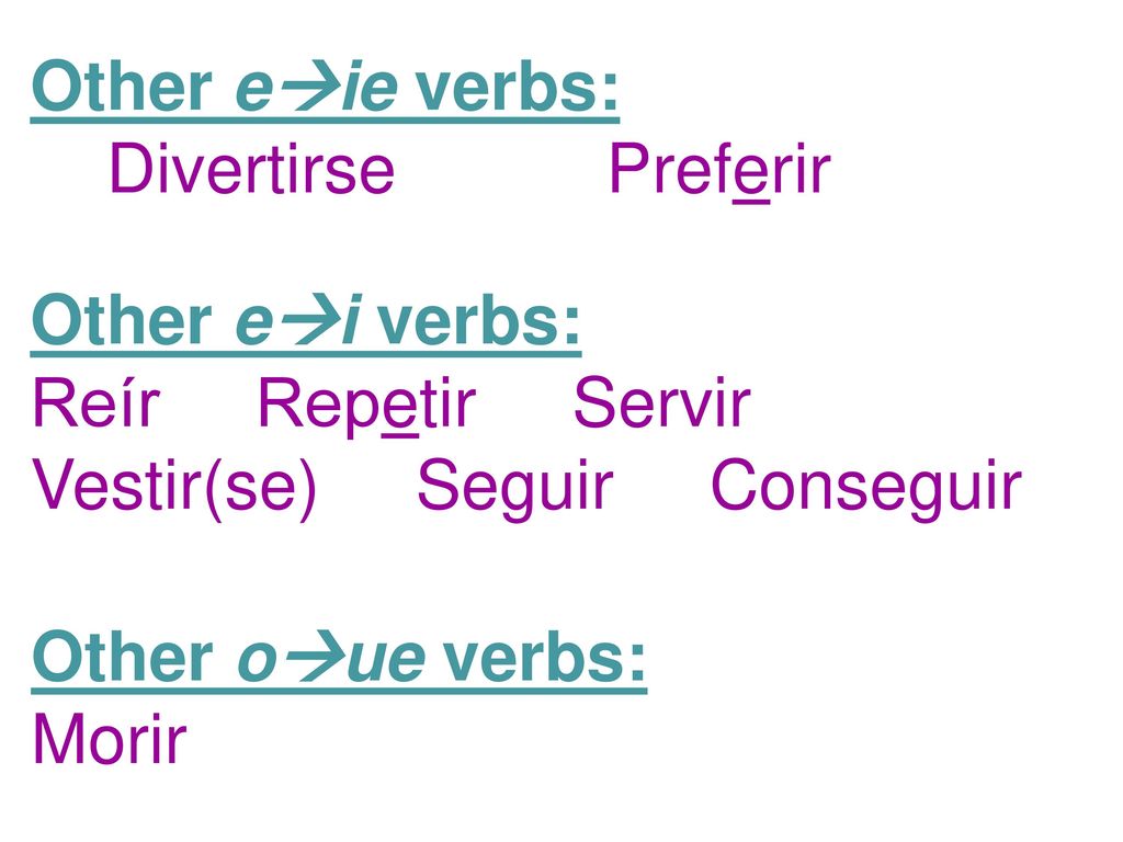 Other eie verbs: Divertirse Preferir. Other ei verbs: Reír Repetir Servir Vestir(se) Seguir Conseguir.