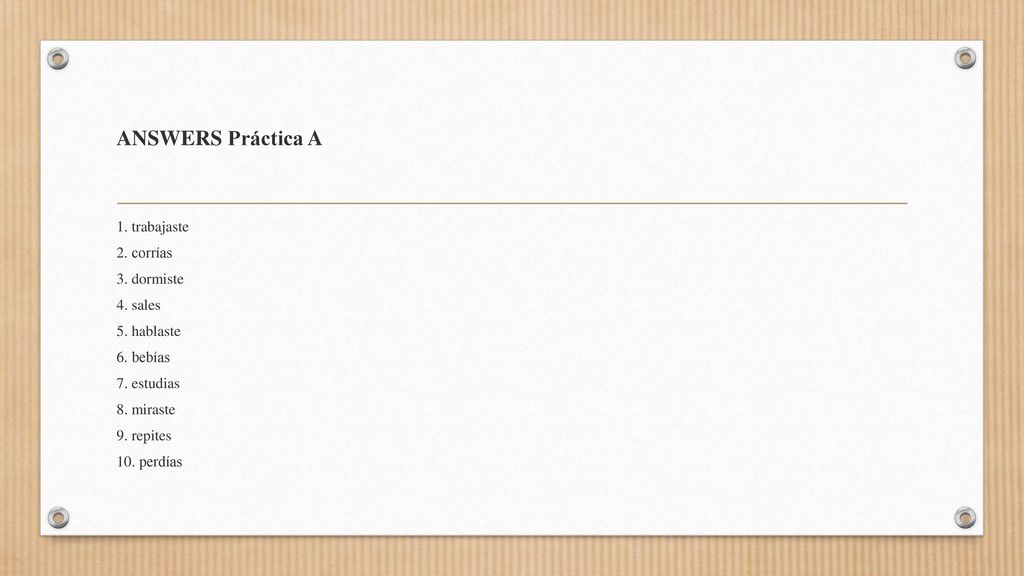 ANSWERS Práctica A 1. trabajaste 2. corrías 3. dormiste 4.