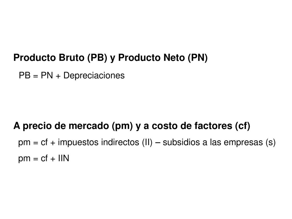 Producto Bruto (PB) y Producto Neto (PN) PB = PN + Depreciaciones