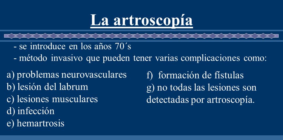 La artroscopía - se introduce en los años 70´s - método invasivo que pueden tener varias complicaciones como: