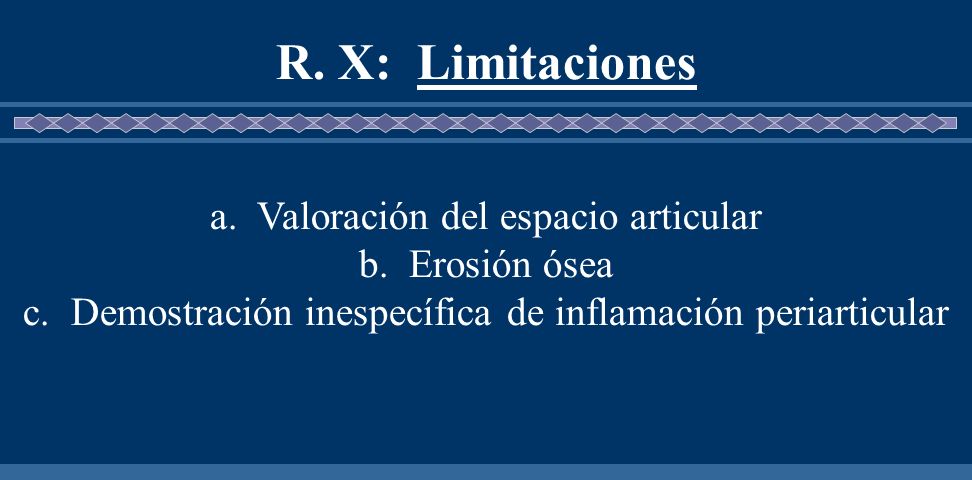 R. X: Limitaciones a. Valoración del espacio articular b. Erosión ósea