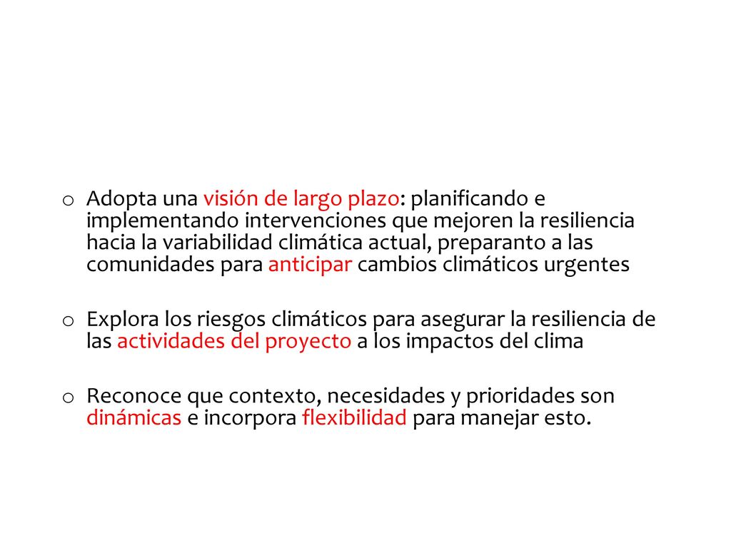 Adopta una visión de largo plazo: planificando e implementando intervenciones que mejoren la resiliencia hacia la variabilidad climática actual, preparanto a las comunidades para anticipar cambios climáticos urgentes