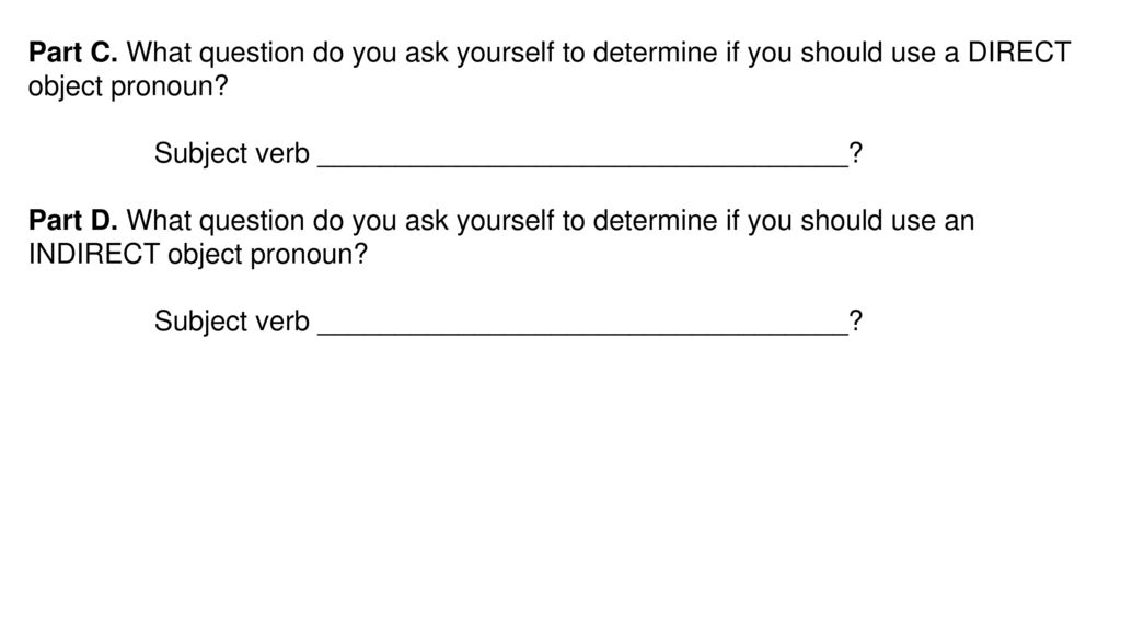 Part C. What question do you ask yourself to determine if you should use a DIRECT object pronoun
