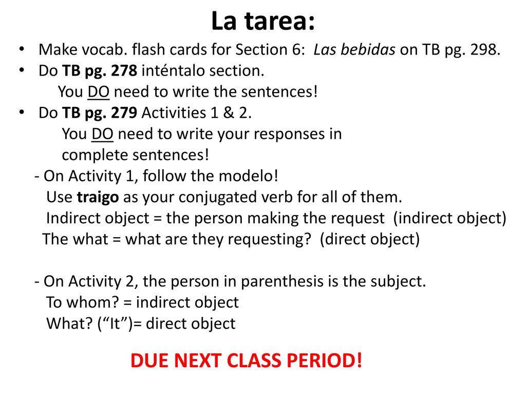La tarea: Make vocab. flash cards for Section 6: Las bebidas on TB pg Do TB pg. 278 inténtalo section.
