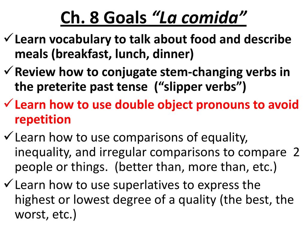 Ch. 8 Goals La comida Learn vocabulary to talk about food and describe meals (breakfast, lunch, dinner)