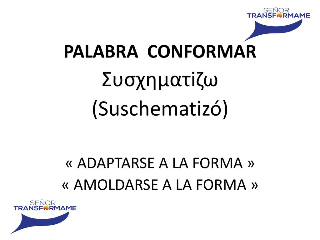 Συσχηματiζω (Suschematizó) PALABRA CONFORMAR « ADAPTARSE A LA FORMA »