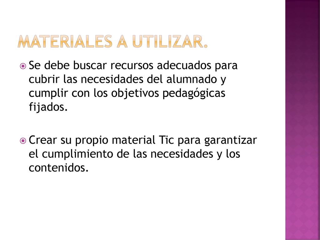 Materiales a utilizar. Se debe buscar recursos adecuados para cubrir las necesidades del alumnado y cumplir con los objetivos pedagógicas fijados.