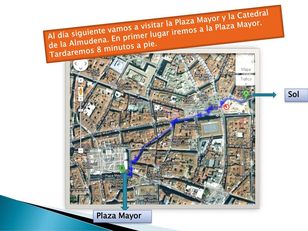 Al día siguiente vamos a visitar la Plaza Mayor y la Catedral de la Almudena. En primer lugar iremos a la Plaza Mayor. Tardaremos 8 minutos a pie.