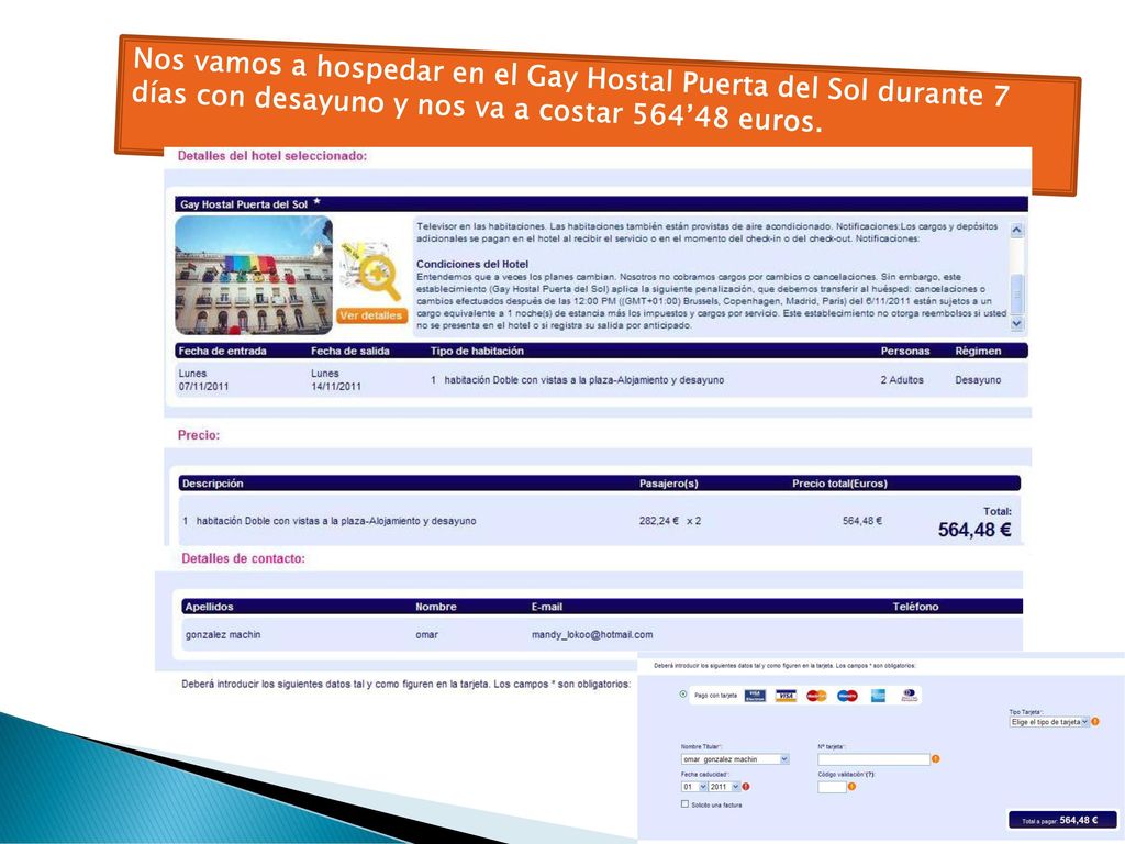 Nos vamos a hospedar en el Gay Hostal Puerta del Sol durante 7 días con desayuno y nos va a costar 564’48 euros.