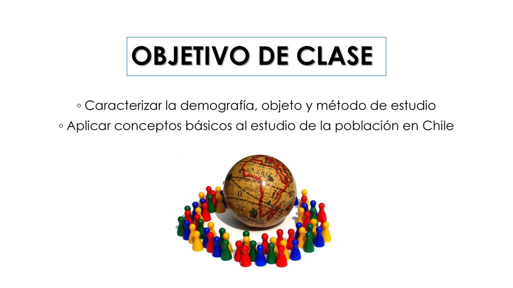 OBJETIVO DE CLASE Caracterizar la demografía, objeto y método de estudio.