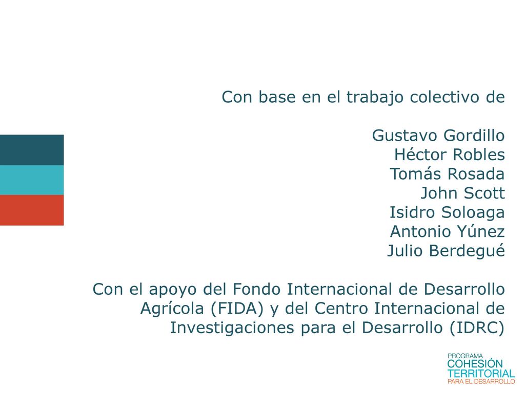 Con base en el trabajo colectivo de Gustavo Gordillo Héctor Robles Tomás Rosada John Scott Isidro Soloaga Antonio Yúnez Julio Berdegué Con el apoyo del Fondo Internacional de Desarrollo Agrícola (FIDA) y del Centro Internacional de Investigaciones para el Desarrollo (IDRC)