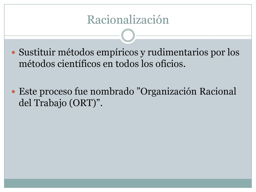 Racionalización Sustituir métodos empíricos y rudimentarios por los métodos científicos en todos los oficios.