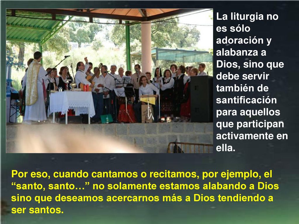 La liturgia no es sólo adoración y alabanza a Dios, sino que debe servir también de santificación para aquellos que participan activamente en ella.