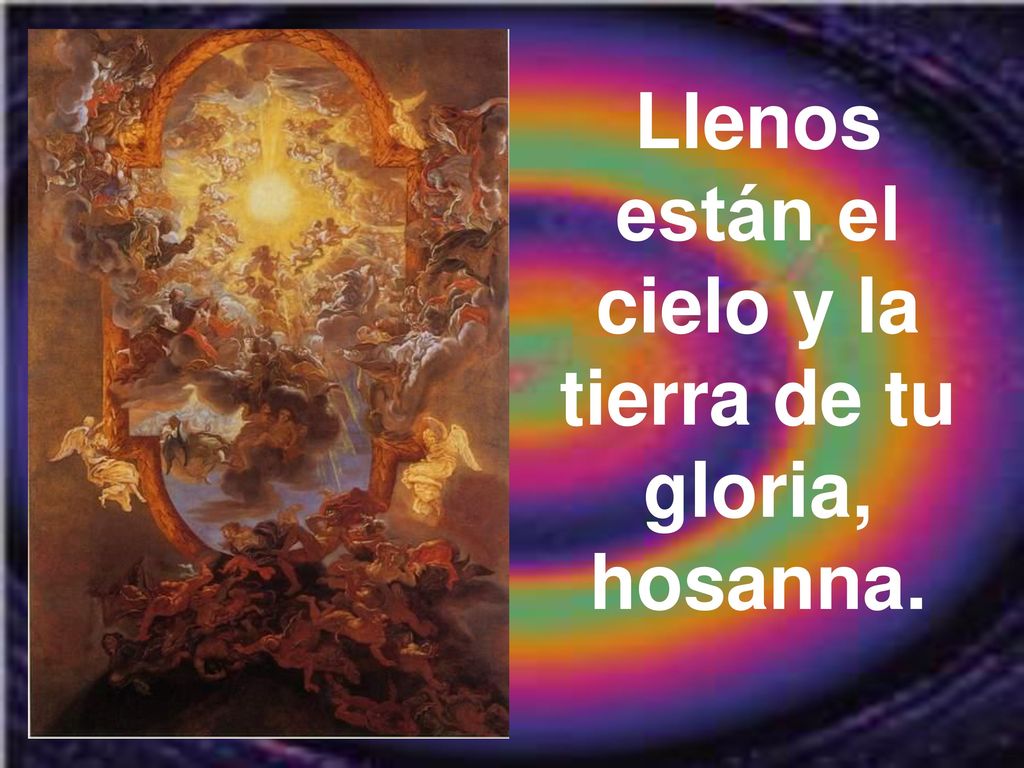 Llenos están el cielo y la tierra de tu gloria, hosanna.