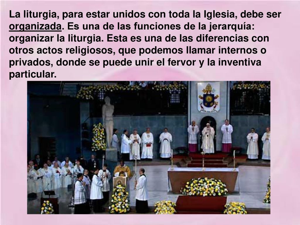 La liturgia, para estar unidos con toda la Iglesia, debe ser organizada.