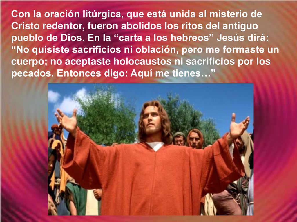 Con la oración litúrgica, que está unida al misterio de Cristo redentor, fueron abolidos los ritos del antiguo pueblo de Dios.