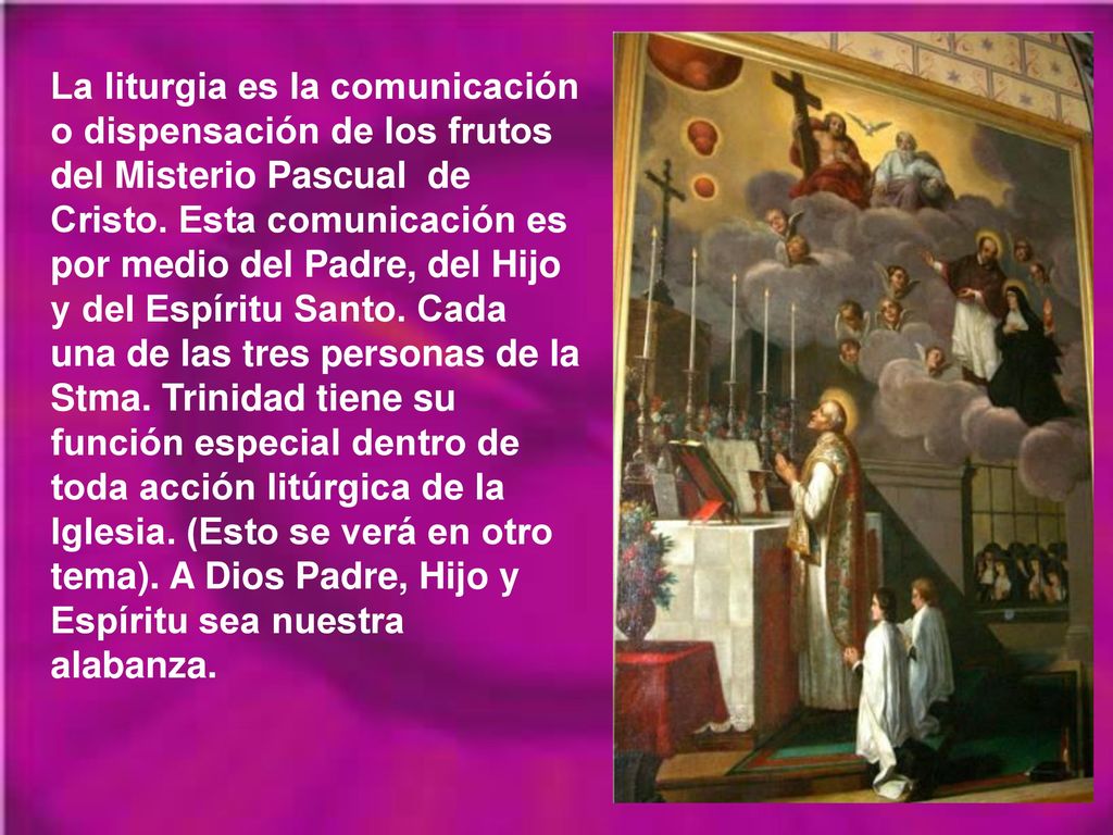 La liturgia es la comunicación o dispensación de los frutos del Misterio Pascual de Cristo.