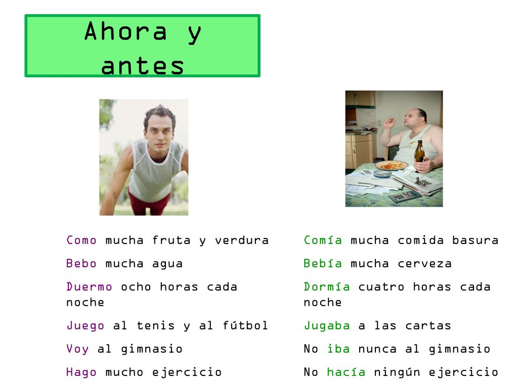 Ahora y antes Como mucha fruta y verdura Bebo mucha agua