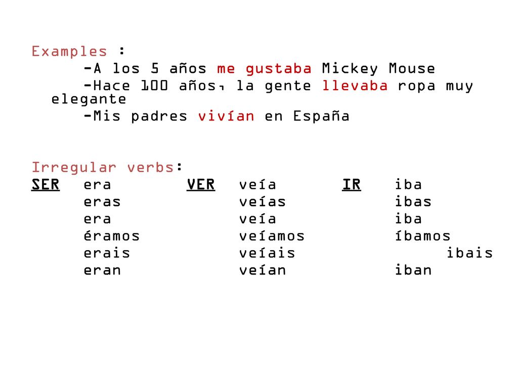 Examples : -A los 5 años me gustaba Mickey Mouse. -Hace 100 años, la gente llevaba ropa muy elegante.