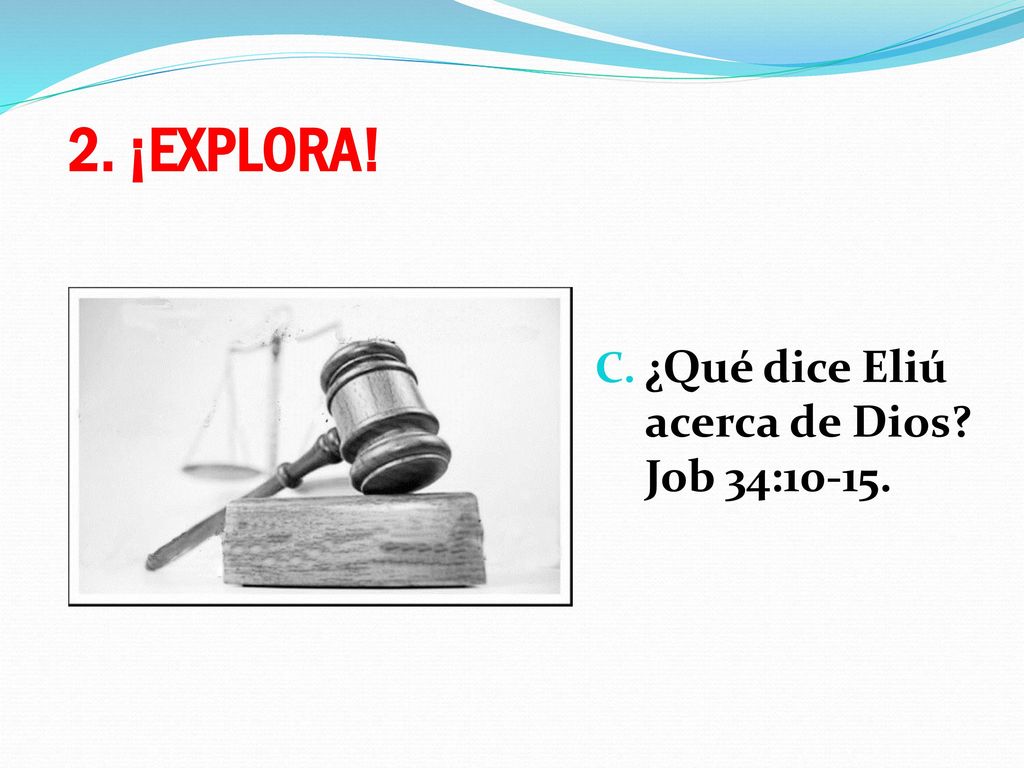 2. ¡EXPLORA! ¿Qué dice Eliú acerca de Dios Job 34:10-15.