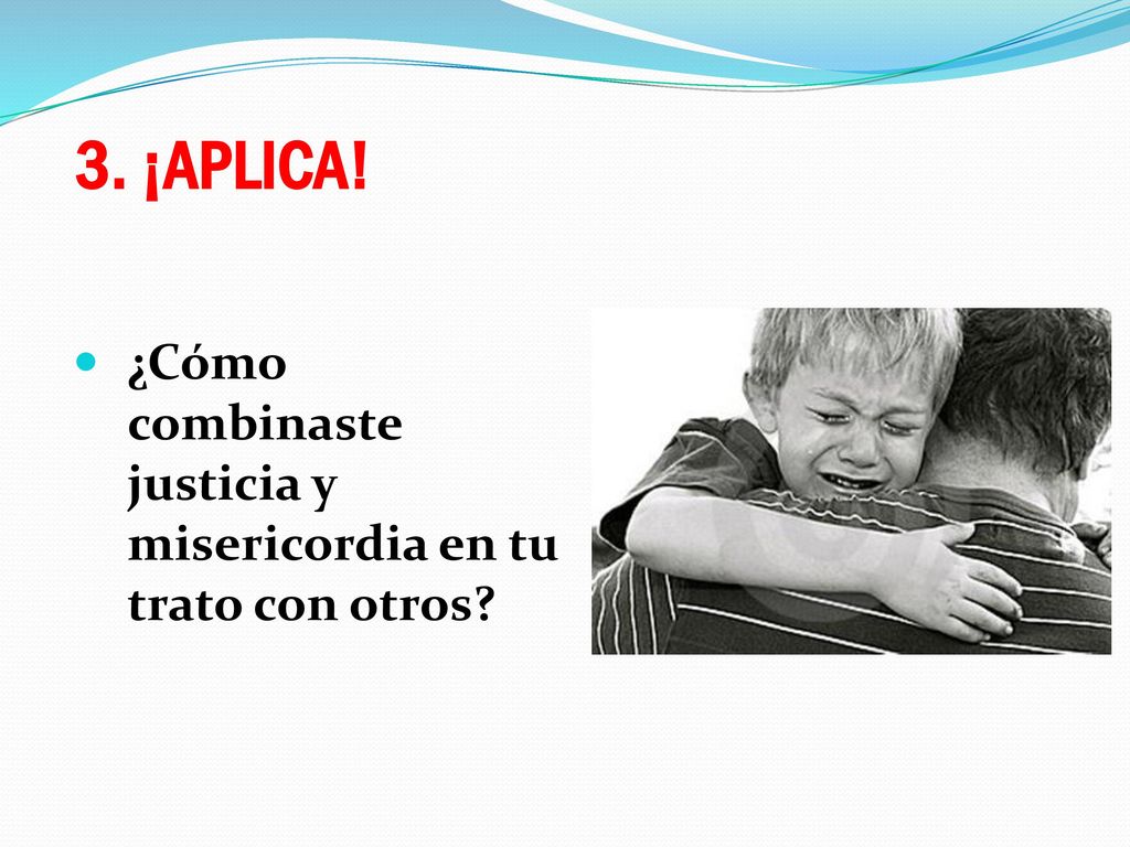 3. ¡APLICA! ¿Cómo combinaste justicia y misericordia en tu trato con otros