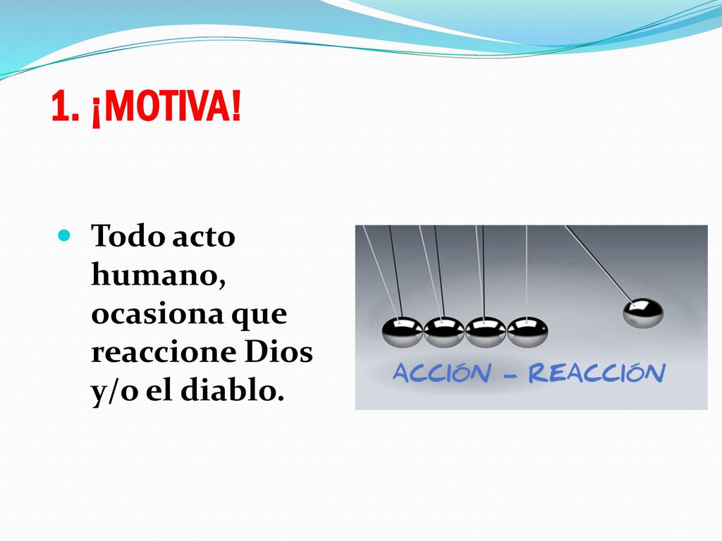 1. ¡MOTIVA! Todo acto humano, ocasiona que reaccione Dios y/o el diablo.