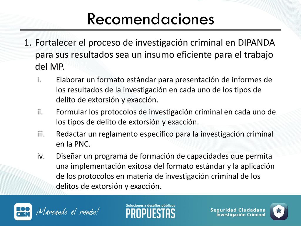 Recomendaciones Fortalecer el proceso de investigación criminal en DIPANDA para sus resultados sea un insumo eficiente para el trabajo del MP.