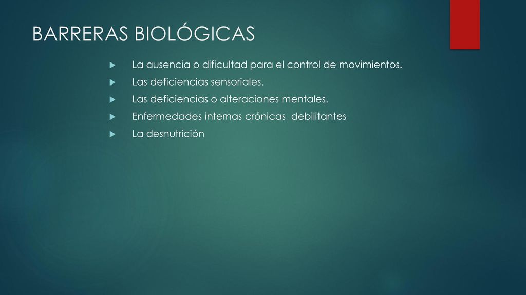 BARRERAS BIOLÓGICAS La ausencia o dificultad para el control de movimientos. Las deficiencias sensoriales.