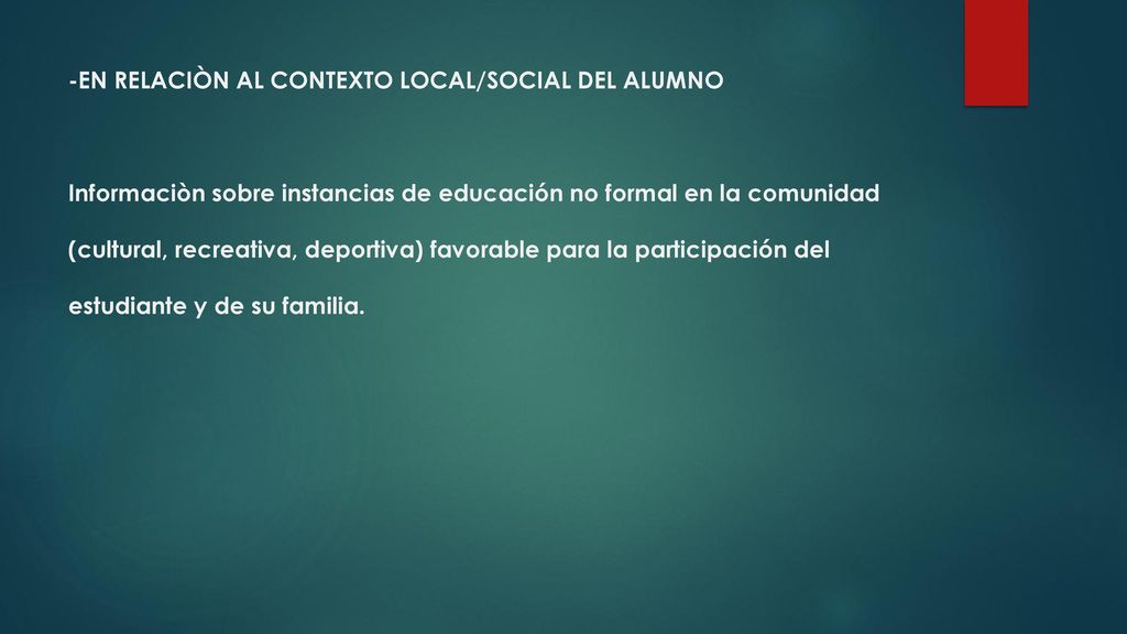 -EN RELACIÒN AL CONTEXTO LOCAL/SOCIAL DEL ALUMNO Informaciòn sobre instancias de educación no formal en la comunidad (cultural, recreativa, deportiva) favorable para la participación del estudiante y de su familia.