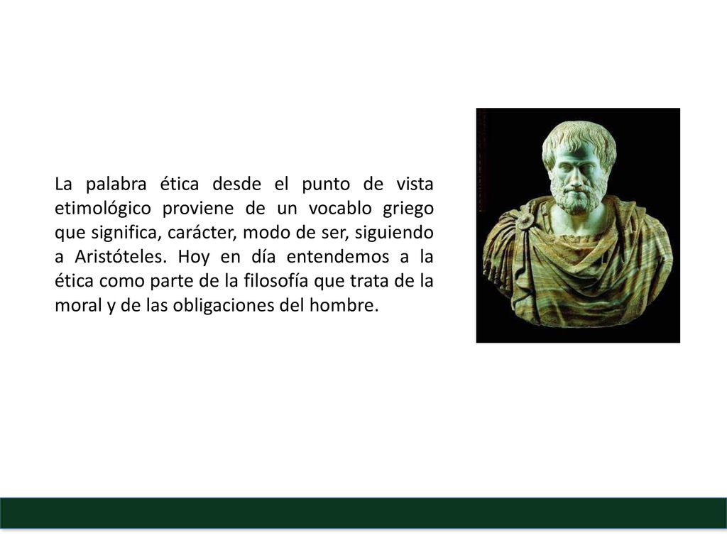 La palabra ética desde el punto de vista etimológico proviene de un vocablo griego que significa, carácter, modo de ser, siguiendo a Aristóteles.