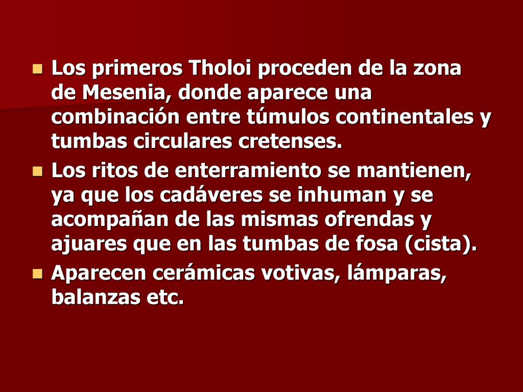 Los primeros Tholoi proceden de la zona de Mesenia, donde aparece una combinación entre túmulos continentales y tumbas circulares cretenses.