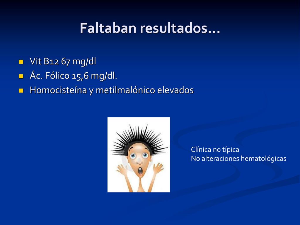 Faltaban resultados… Vit B12 67 mg/dl Ác. Fólico 15,6 mg/dl.