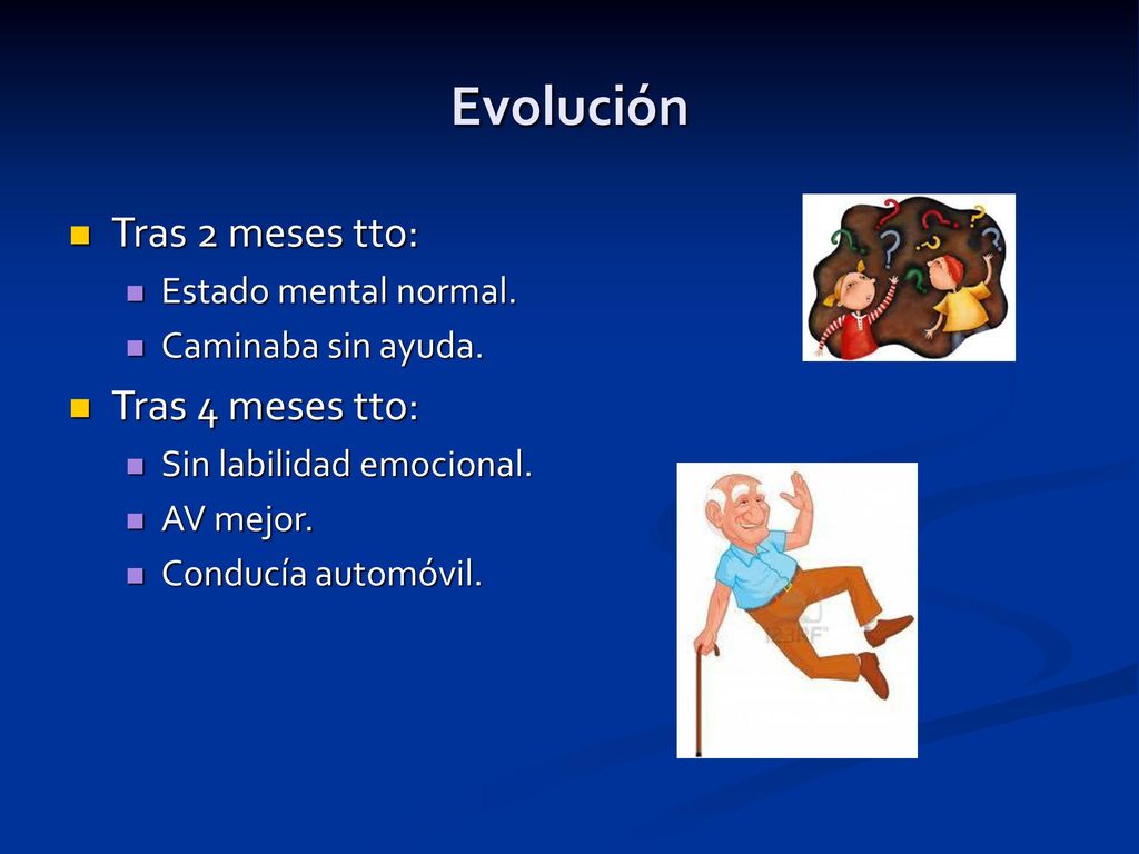 Evolución Tras 2 meses tto: Tras 4 meses tto: Estado mental normal.
