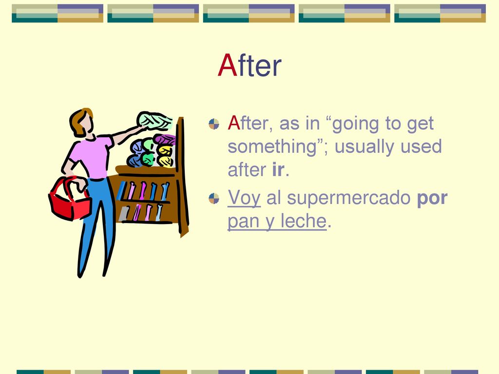 After After, as in going to get something ; usually used after ir.