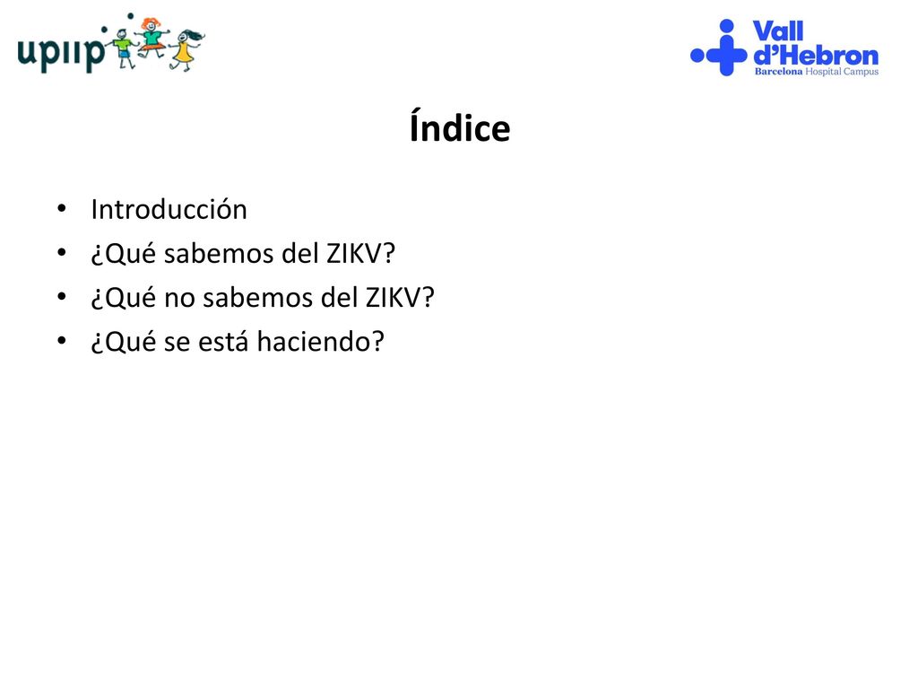 Índice Introducción ¿Qué sabemos del ZIKV ¿Qué no sabemos del ZIKV