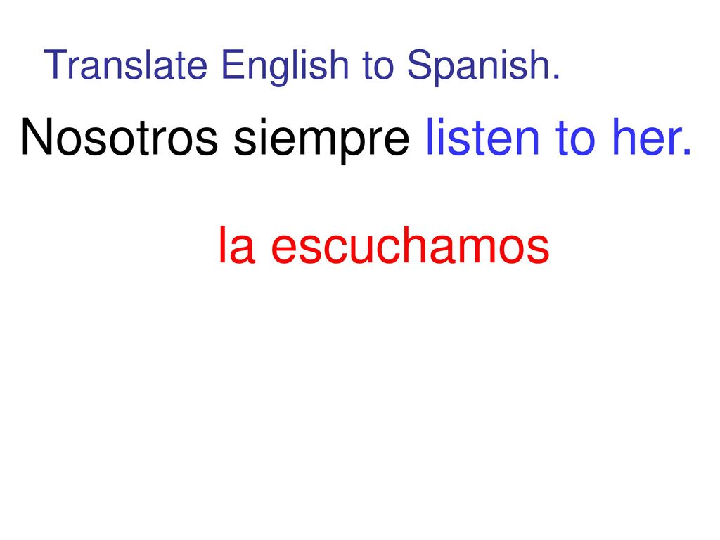 Nosotros siempre listen to her.
