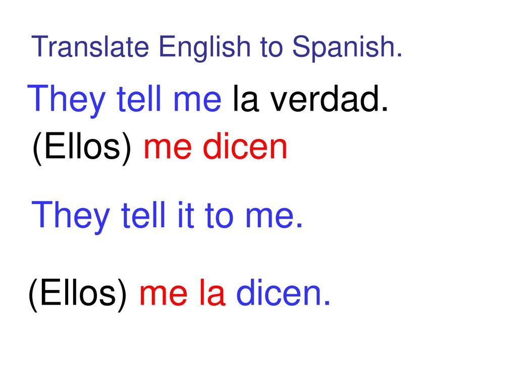 They tell me la verdad. (Ellos) me dicen They tell it to me.