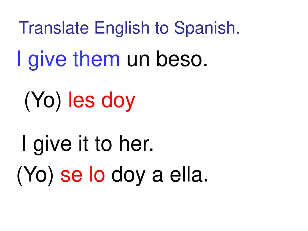 I give them un beso. (Yo) les doy I give it to her.