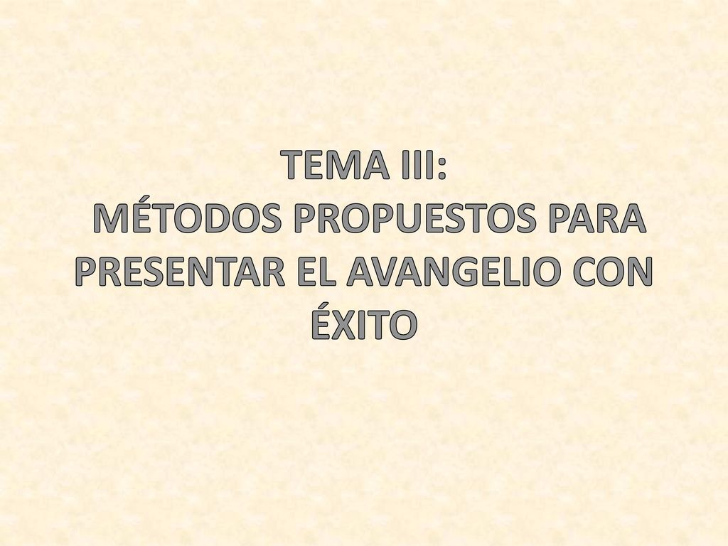 TEMA III: MÉTODOS PROPUESTOS PARA PRESENTAR EL AVANGELIO CON ÉXITO